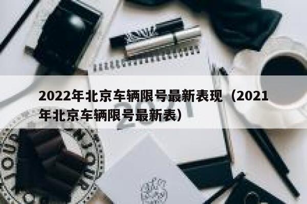 2022年北京车辆限号最新表现（2021年北京车辆限号最新表）-第1张图片-坲魔头网